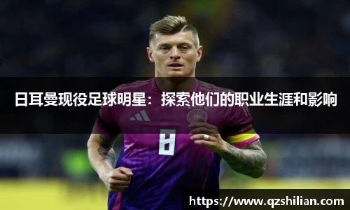 日耳曼现役足球明星：探索他们的职业生涯和影响