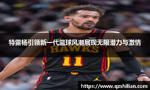特雷杨引领新一代篮球风潮展现无限潜力与激情