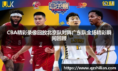 CBA精彩录像回放北京队对阵广东队全场精彩瞬间回顾